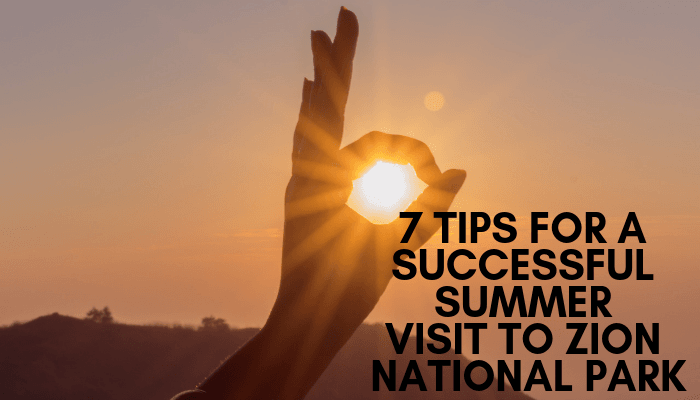 7 Tips for a Successful Summer Visit to Zion National Park