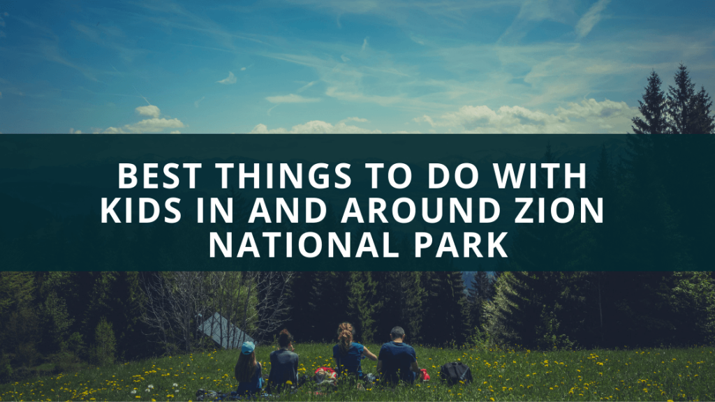 Best Things to Do With Kids in and Around Zion National Park