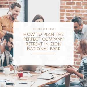 How to Plan the Perfect Company Retreat in Zion National Park